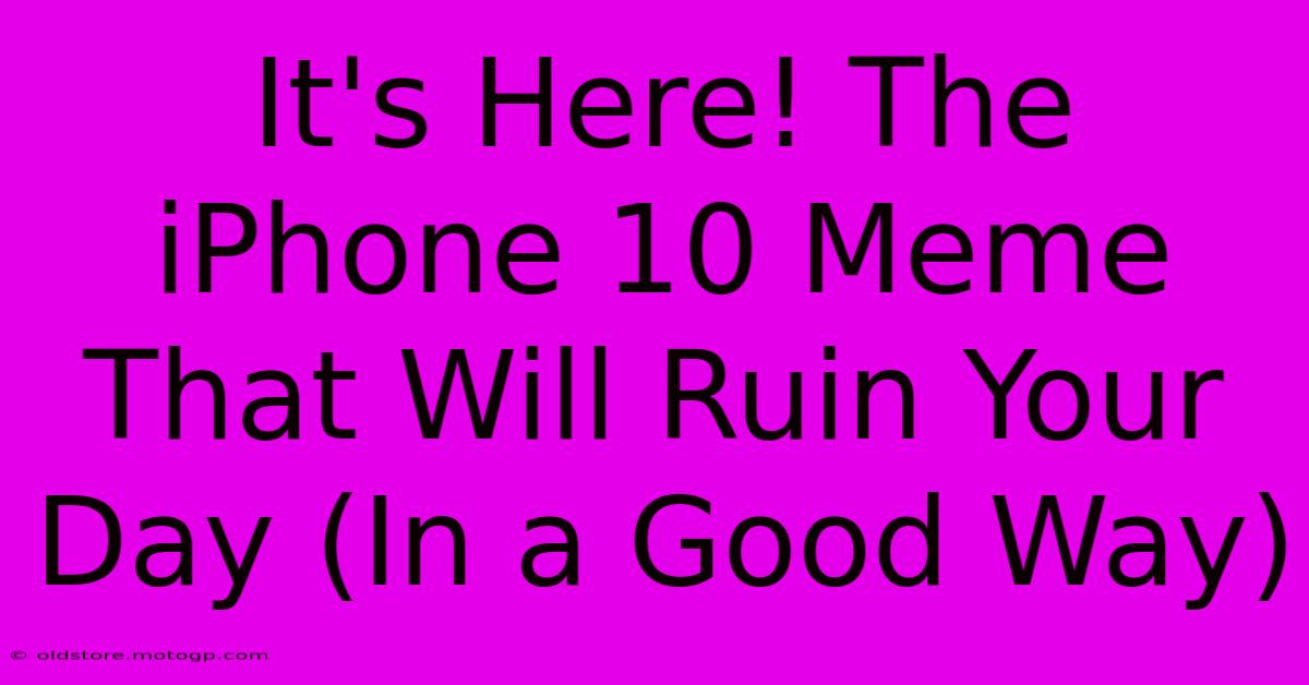 It's Here! The IPhone 10 Meme That Will Ruin Your Day (In A Good Way)