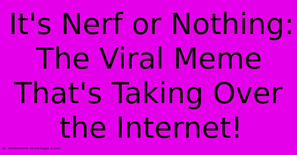 It's Nerf Or Nothing: The Viral Meme That's Taking Over The Internet!