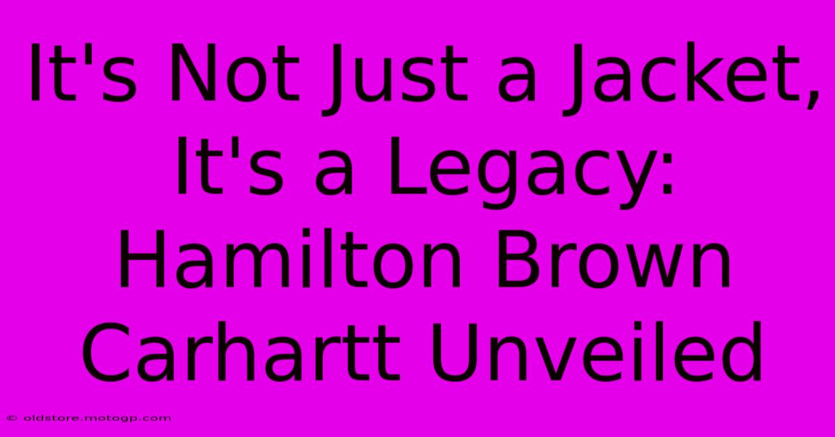 It's Not Just A Jacket, It's A Legacy: Hamilton Brown Carhartt Unveiled