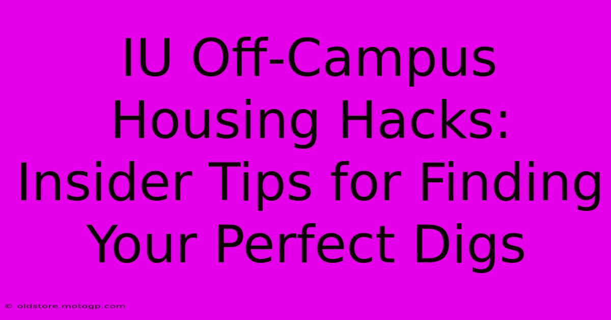 IU Off-Campus Housing Hacks: Insider Tips For Finding Your Perfect Digs