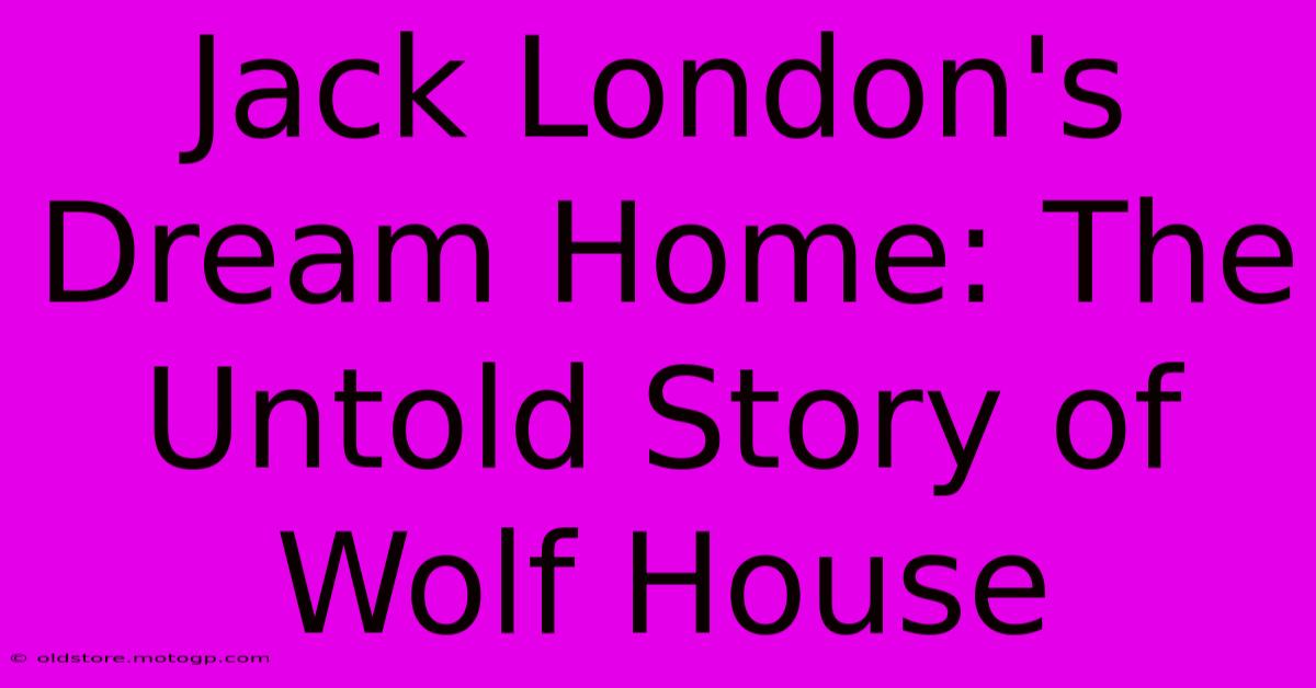 Jack London's Dream Home: The Untold Story Of Wolf House