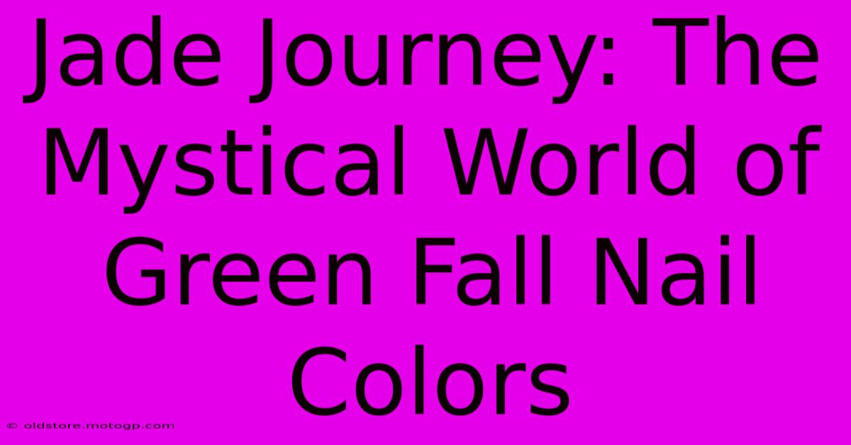 Jade Journey: The Mystical World Of Green Fall Nail Colors