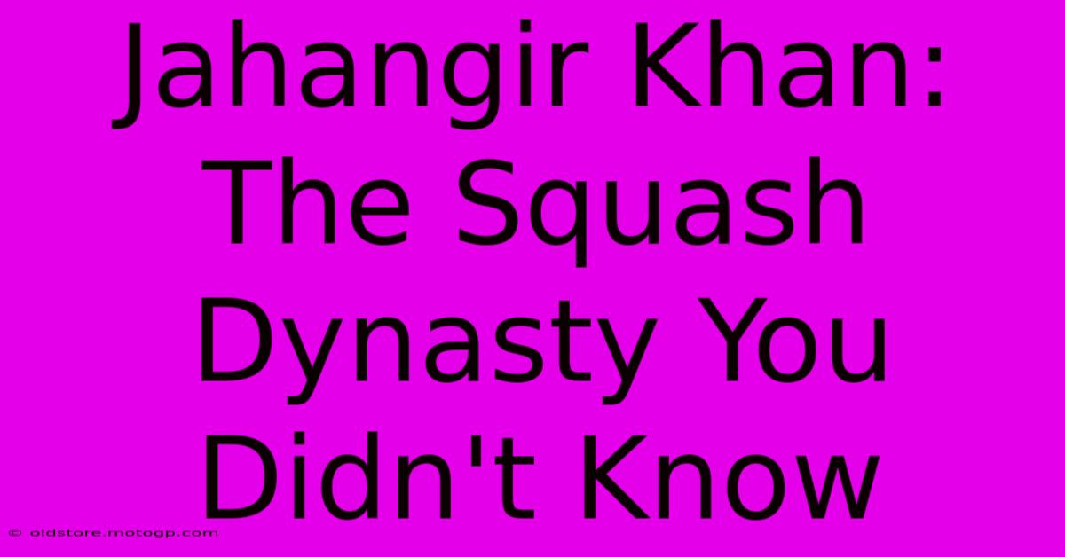 Jahangir Khan: The Squash Dynasty You Didn't Know