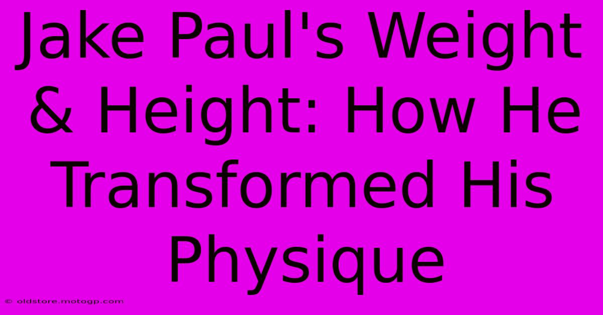 Jake Paul's Weight & Height: How He Transformed His Physique