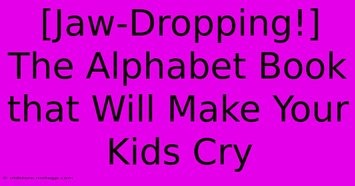 [Jaw-Dropping!] The Alphabet Book That Will Make Your Kids Cry