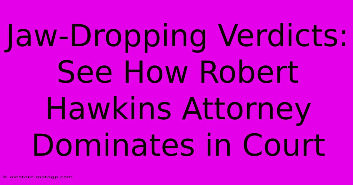 Jaw-Dropping Verdicts: See How Robert Hawkins Attorney Dominates In Court