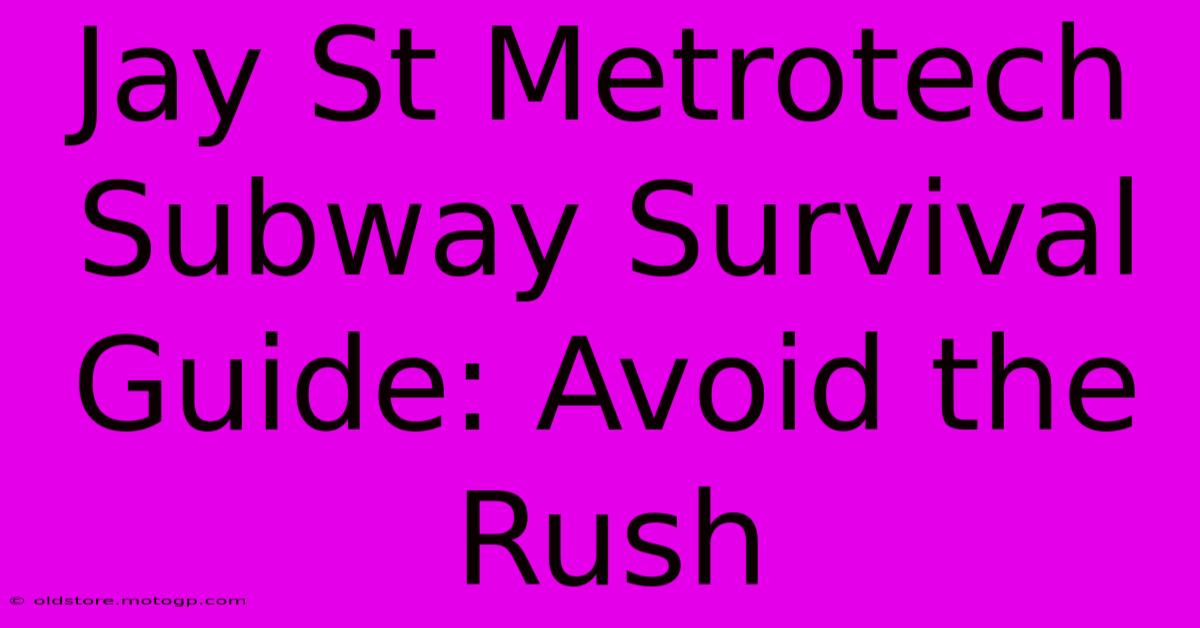 Jay St Metrotech Subway Survival Guide: Avoid The Rush