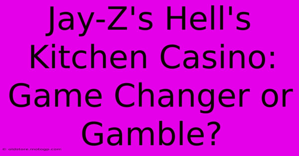 Jay-Z's Hell's Kitchen Casino: Game Changer Or Gamble?