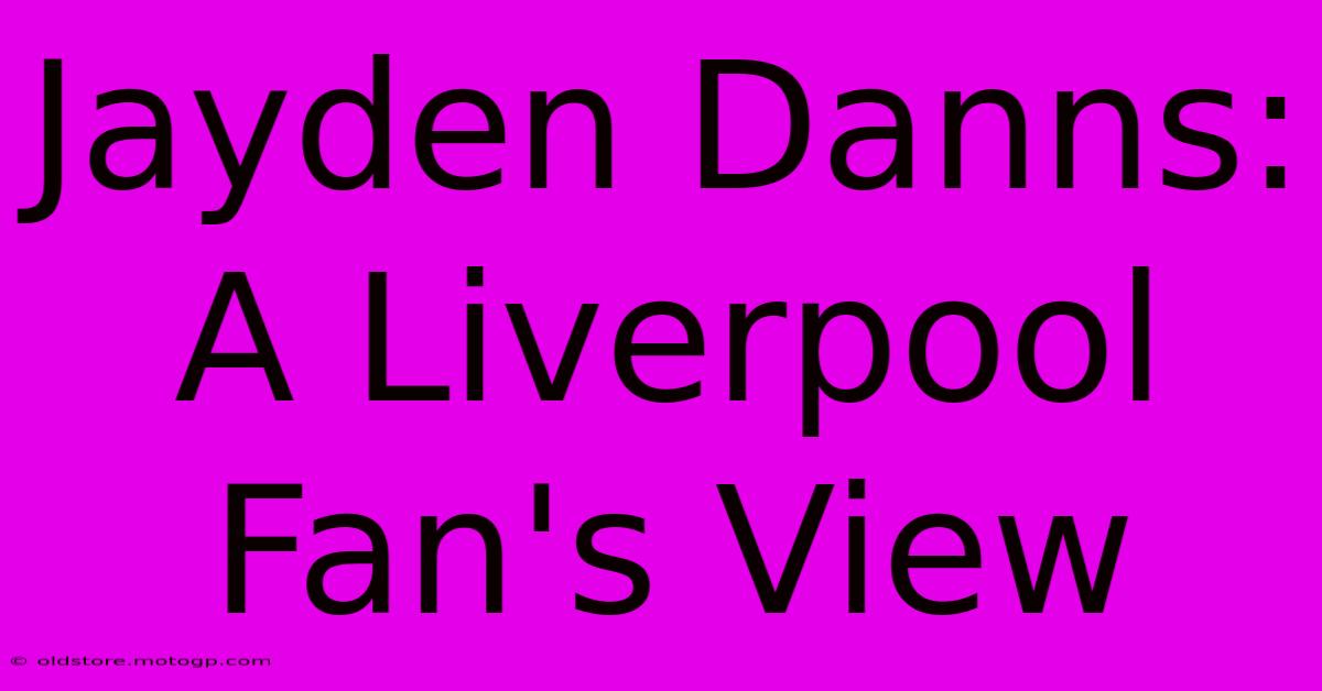 Jayden Danns: A Liverpool Fan's View