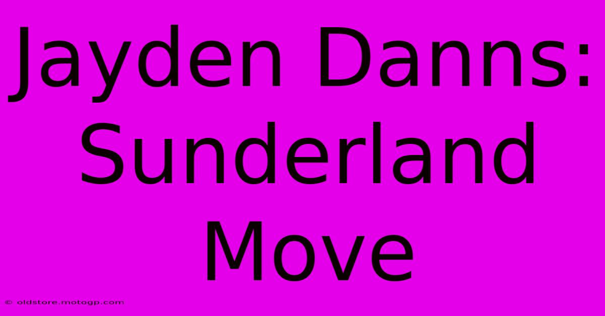 Jayden Danns: Sunderland Move