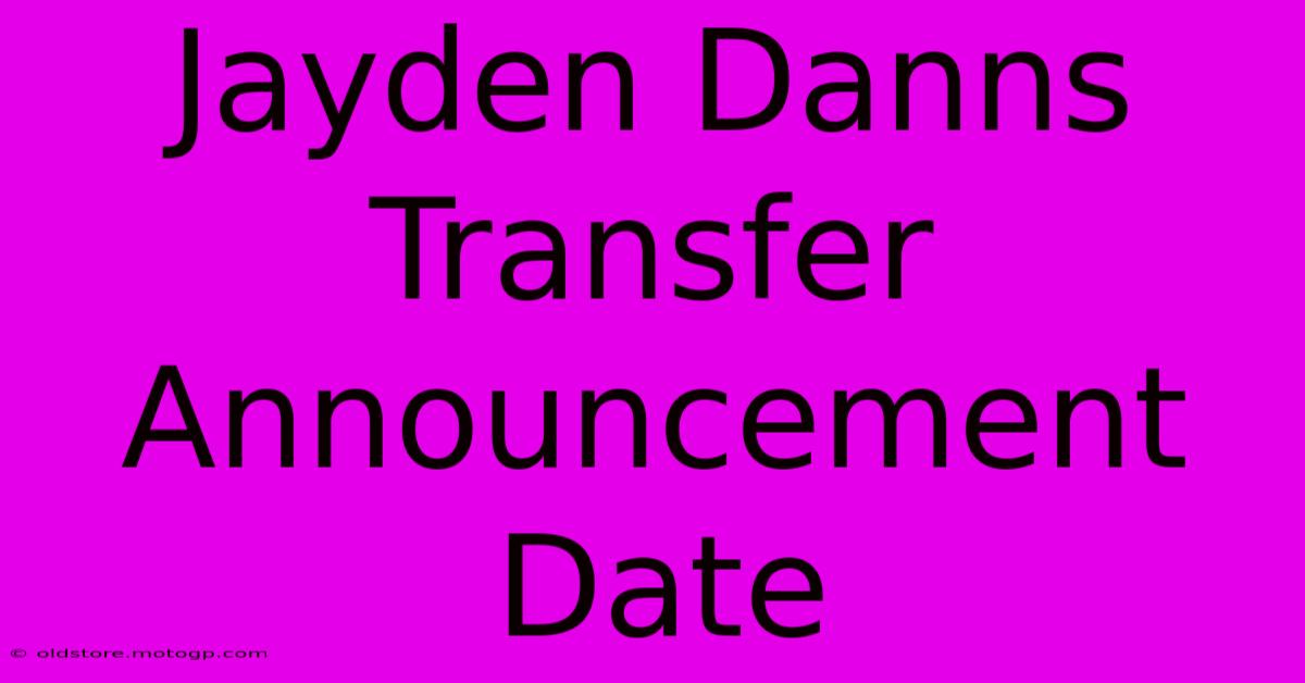 Jayden Danns Transfer Announcement Date