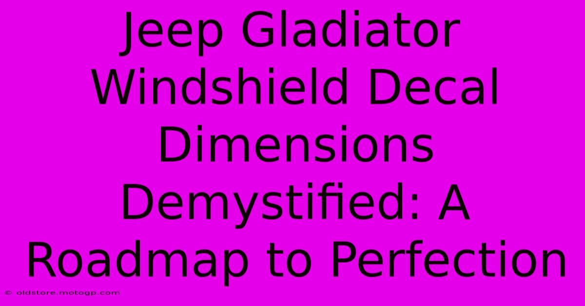 Jeep Gladiator Windshield Decal Dimensions Demystified: A Roadmap To Perfection