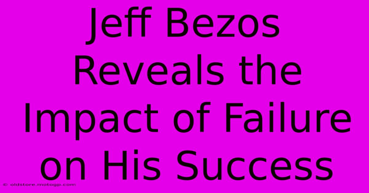 Jeff Bezos Reveals The Impact Of Failure On His Success