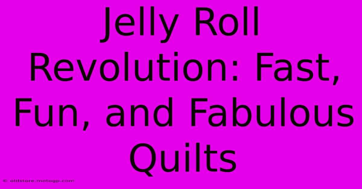 Jelly Roll Revolution: Fast, Fun, And Fabulous Quilts