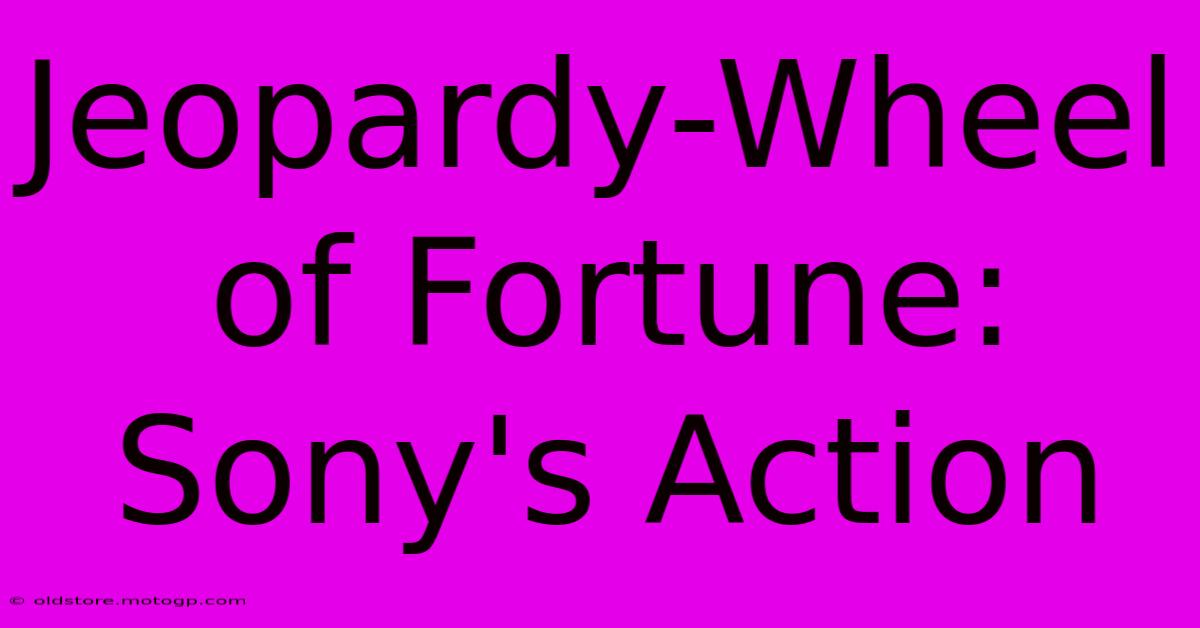 Jeopardy-Wheel Of Fortune: Sony's Action