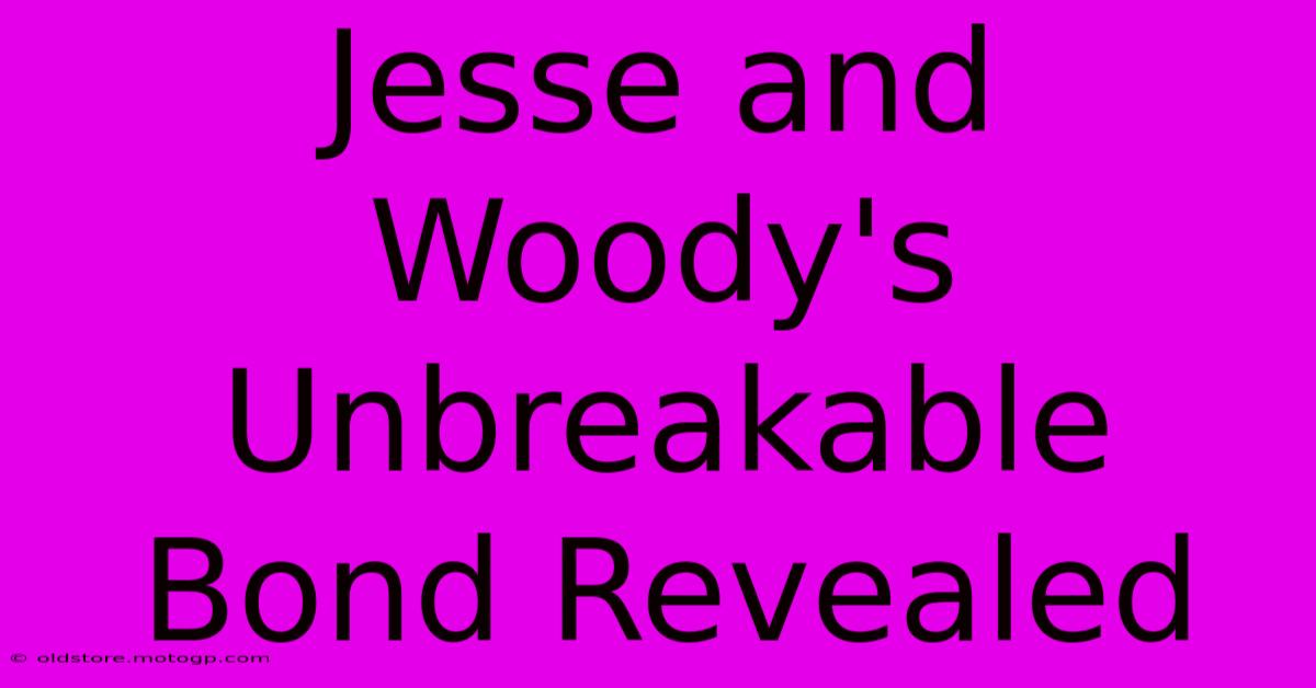 Jesse And Woody's Unbreakable Bond Revealed