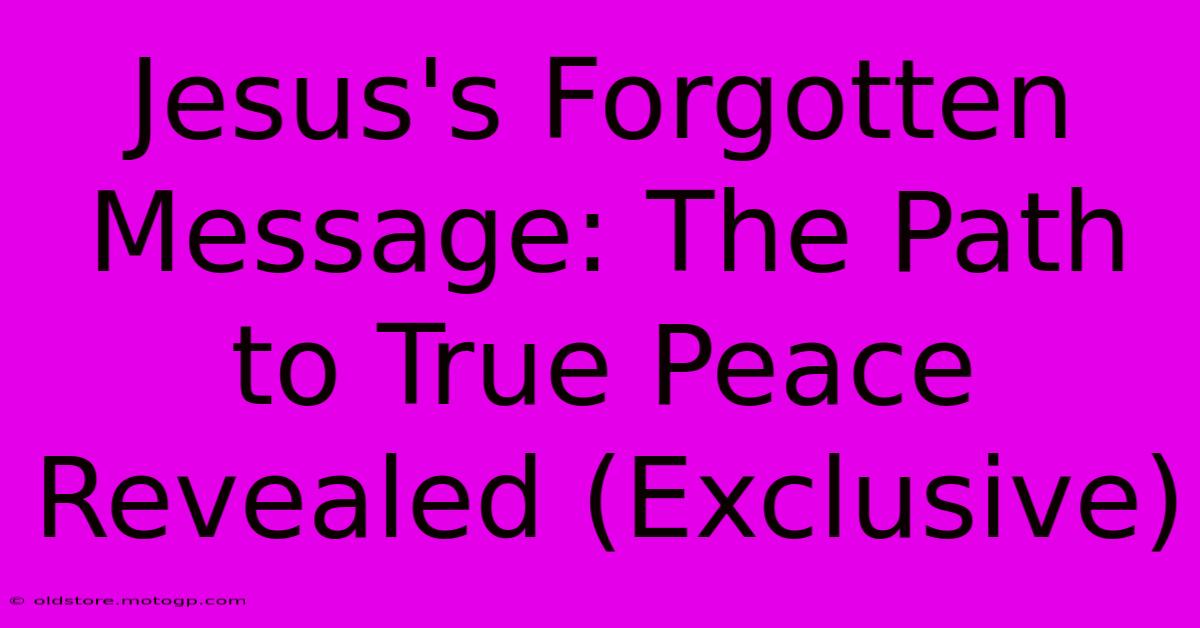 Jesus's Forgotten Message: The Path To True Peace Revealed (Exclusive)