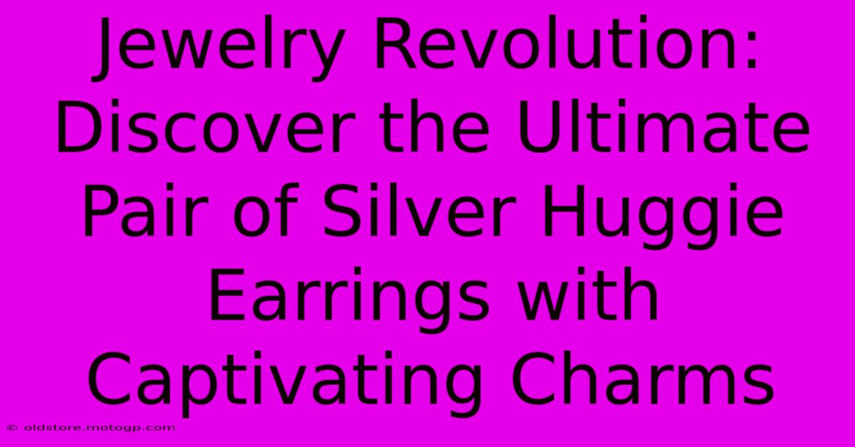 Jewelry Revolution: Discover The Ultimate Pair Of Silver Huggie Earrings With Captivating Charms