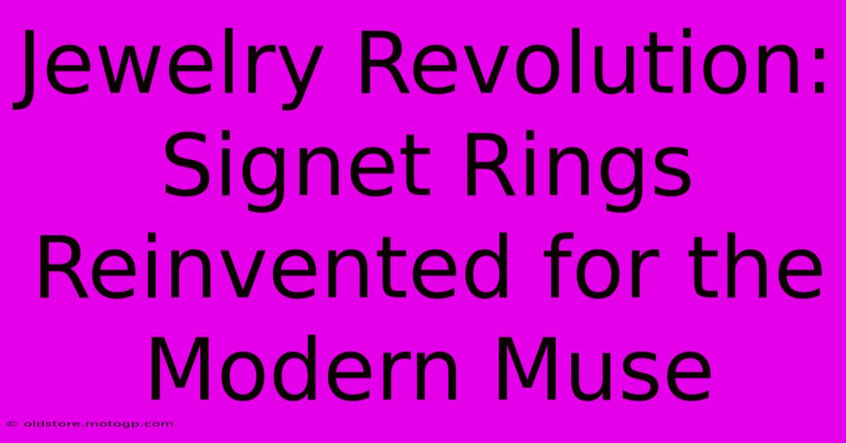 Jewelry Revolution: Signet Rings Reinvented For The Modern Muse