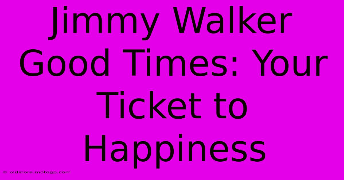 Jimmy Walker Good Times: Your Ticket To Happiness