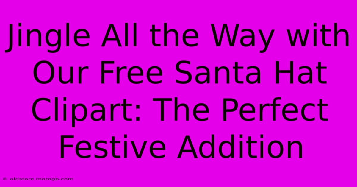 Jingle All The Way With Our Free Santa Hat Clipart: The Perfect Festive Addition