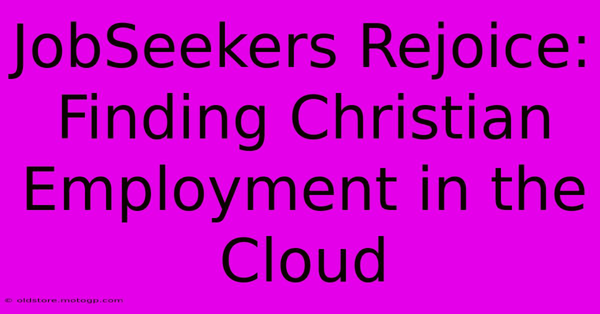 JobSeekers Rejoice: Finding Christian Employment In The Cloud