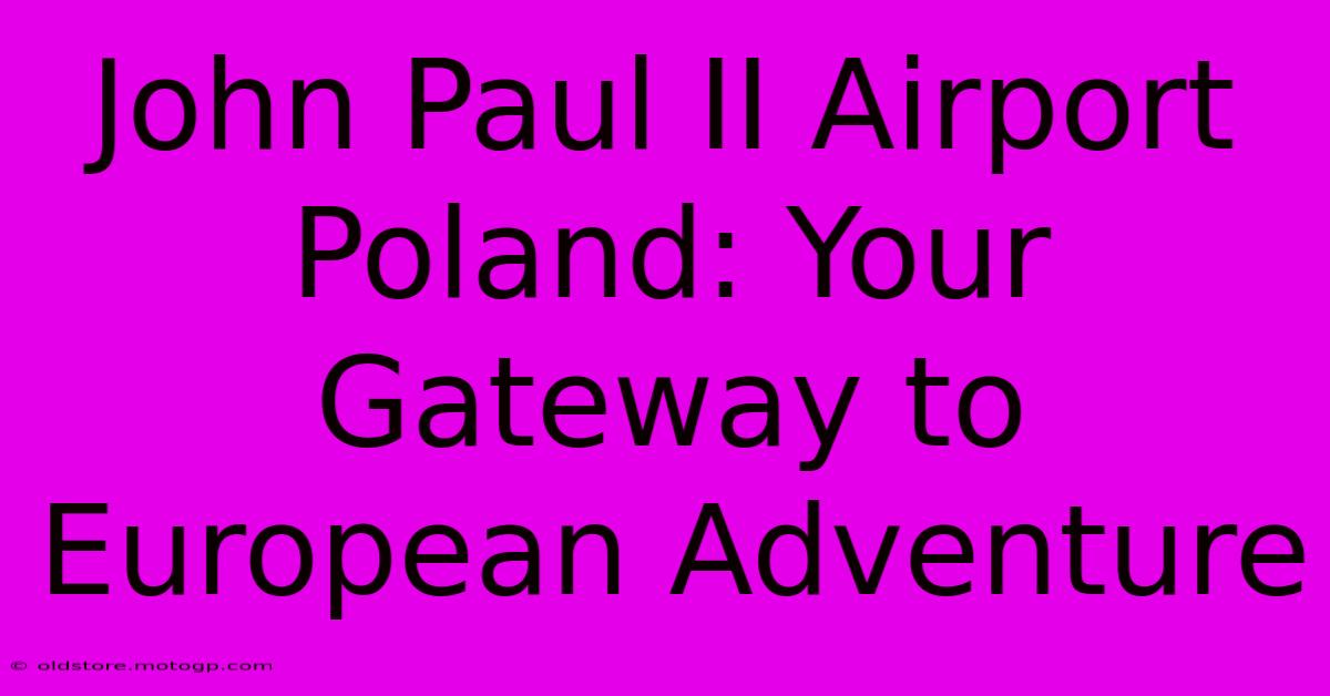 John Paul II Airport Poland: Your Gateway To European Adventure