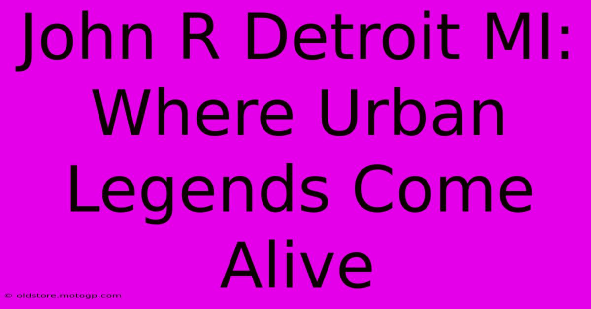 John R Detroit MI: Where Urban Legends Come Alive