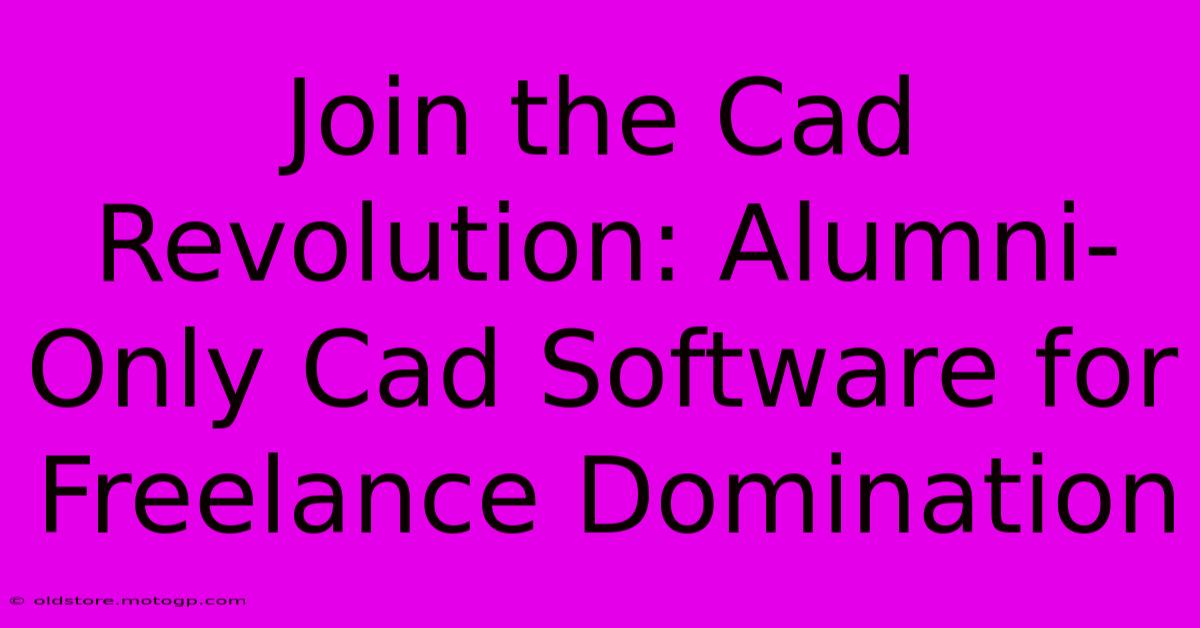 Join The Cad Revolution: Alumni-Only Cad Software For Freelance Domination