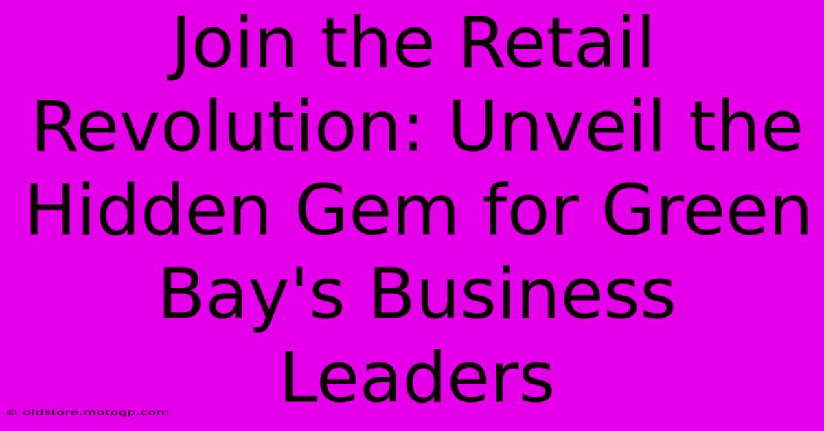 Join The Retail Revolution: Unveil The Hidden Gem For Green Bay's Business Leaders