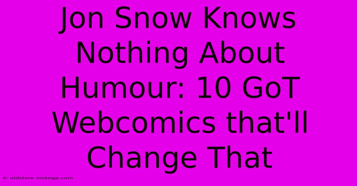 Jon Snow Knows Nothing About Humour: 10 GoT Webcomics That'll Change That