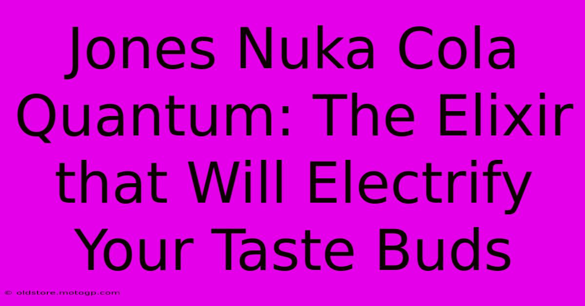 Jones Nuka Cola Quantum: The Elixir That Will Electrify Your Taste Buds