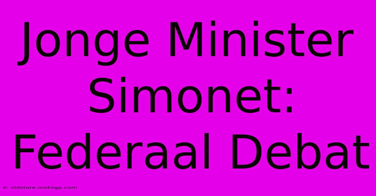 Jonge Minister Simonet: Federaal Debat