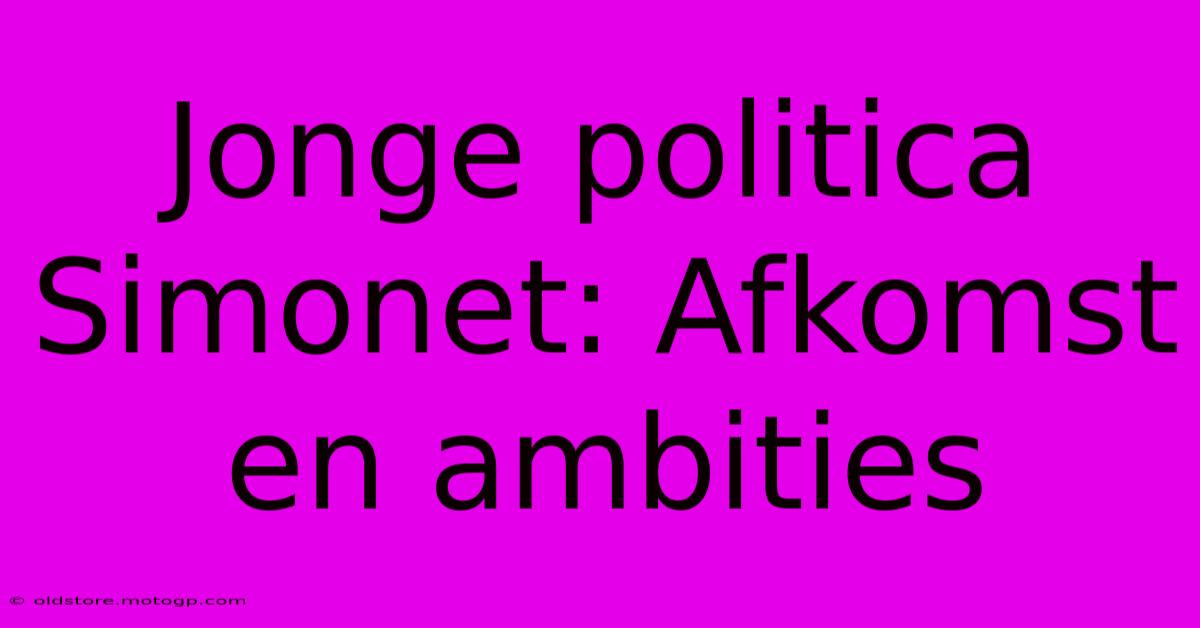 Jonge Politica Simonet: Afkomst En Ambities