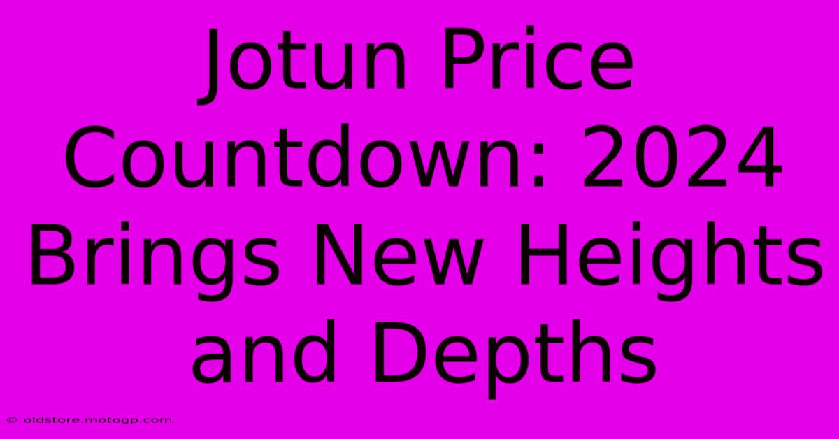 Jotun Price Countdown: 2024 Brings New Heights And Depths