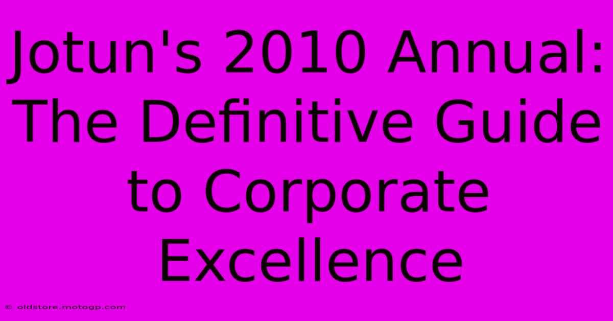 Jotun's 2010 Annual: The Definitive Guide To Corporate Excellence