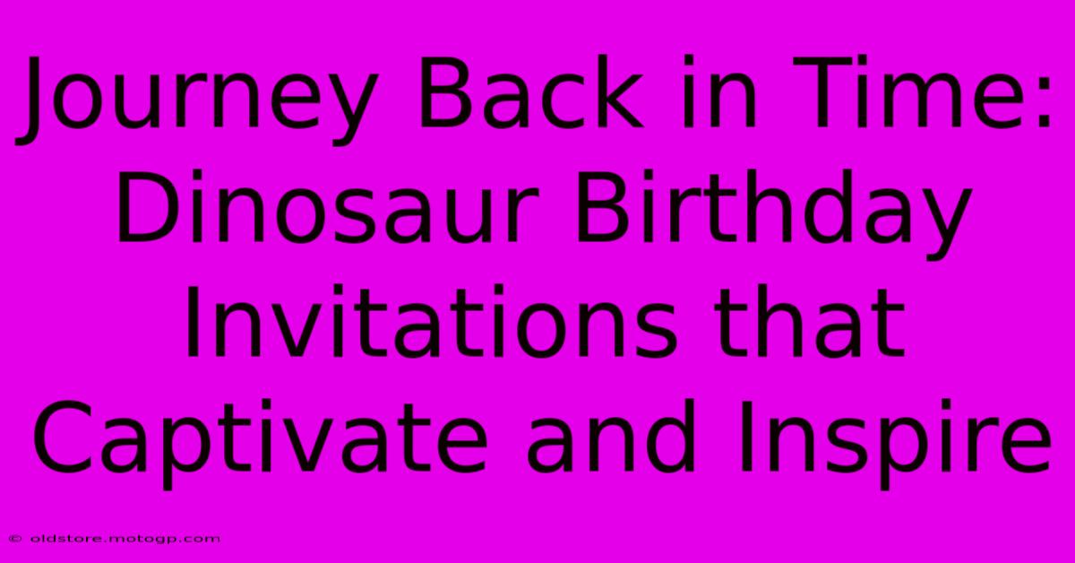 Journey Back In Time: Dinosaur Birthday Invitations That Captivate And Inspire