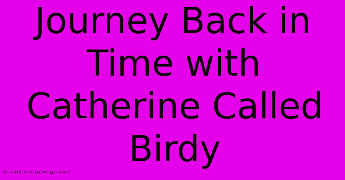 Journey Back In Time With Catherine Called Birdy