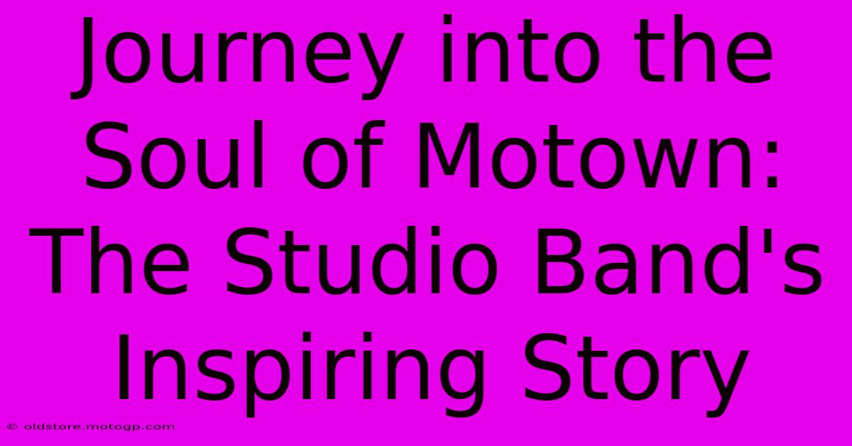 Journey Into The Soul Of Motown: The Studio Band's Inspiring Story