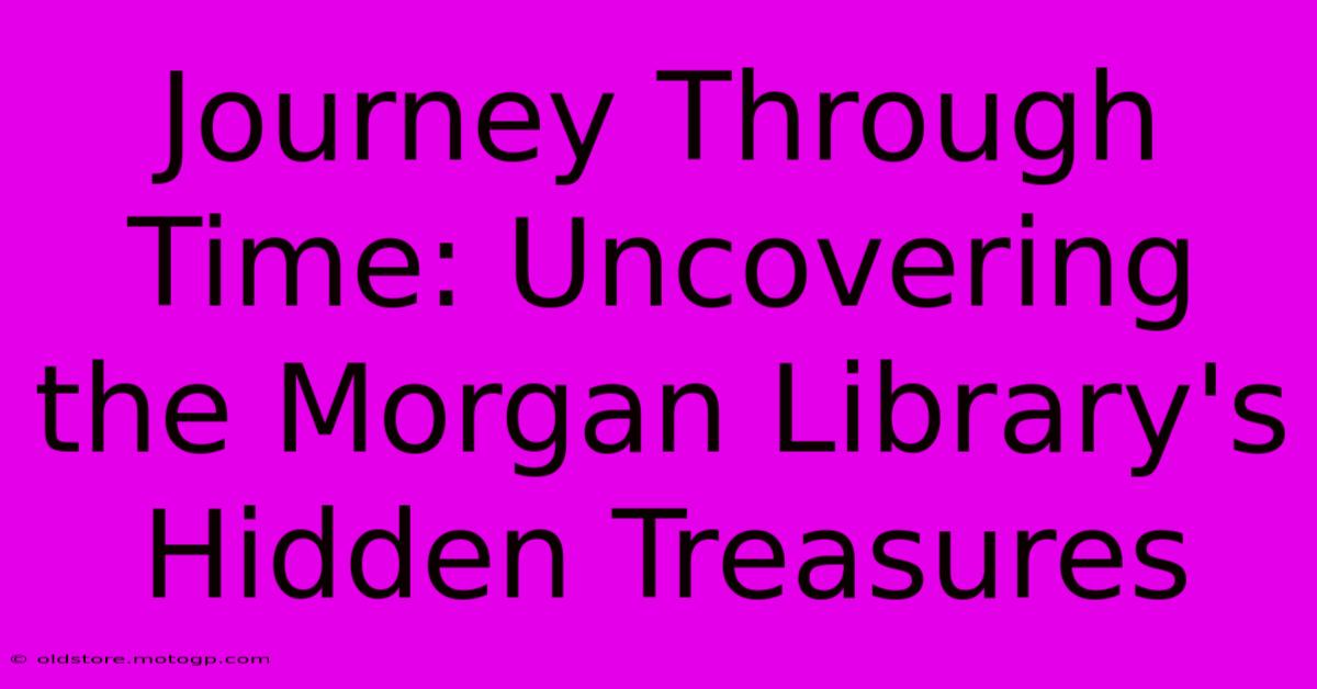 Journey Through Time: Uncovering The Morgan Library's Hidden Treasures