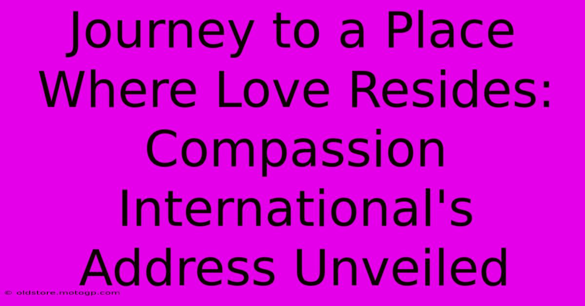 Journey To A Place Where Love Resides: Compassion International's Address Unveiled