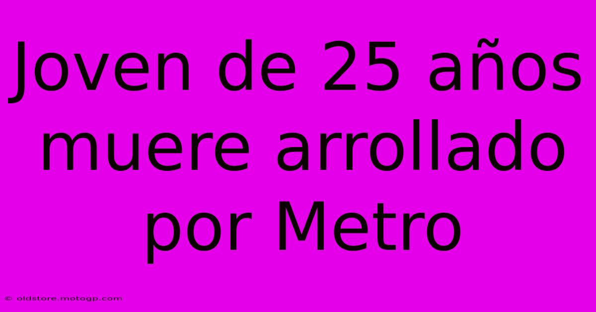 Joven De 25 Años Muere Arrollado Por Metro