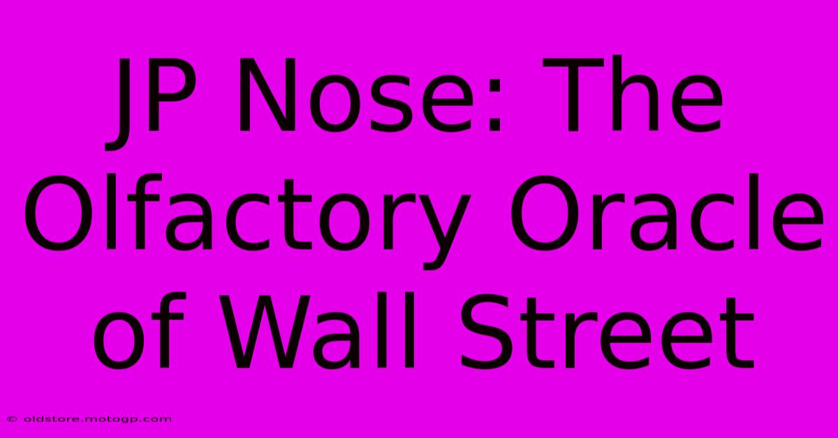 JP Nose: The Olfactory Oracle Of Wall Street