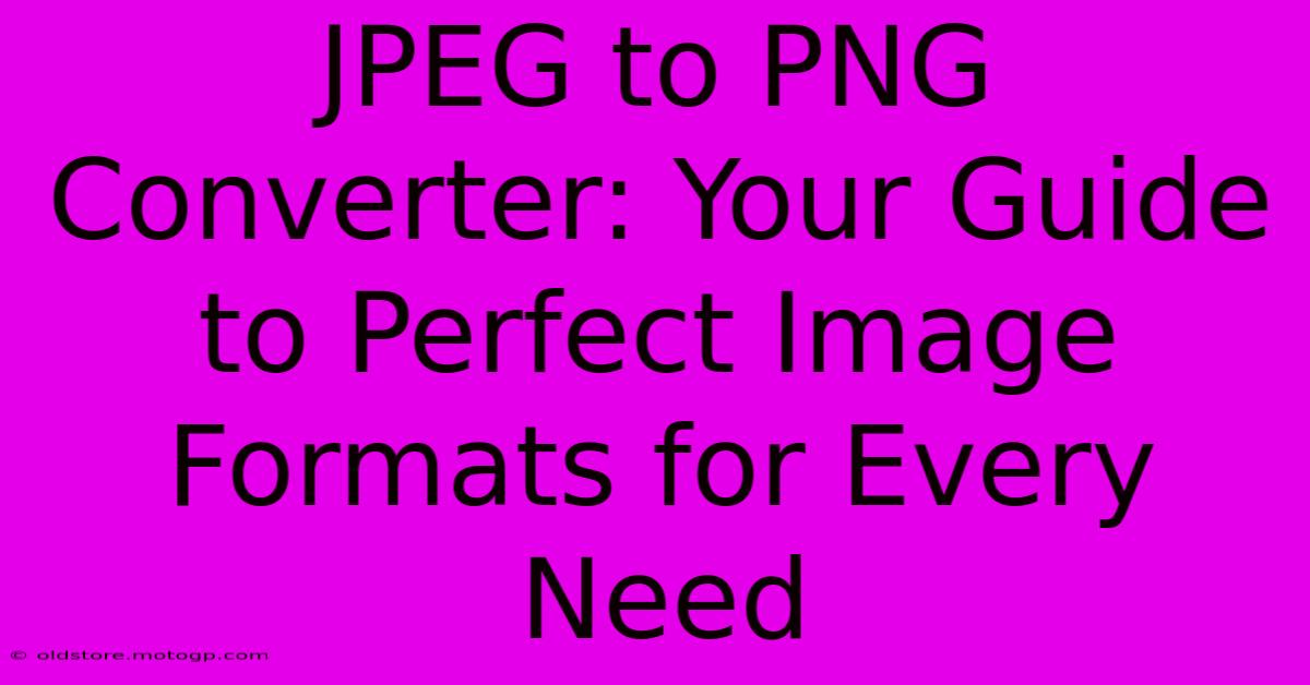 JPEG To PNG Converter: Your Guide To Perfect Image Formats For Every Need