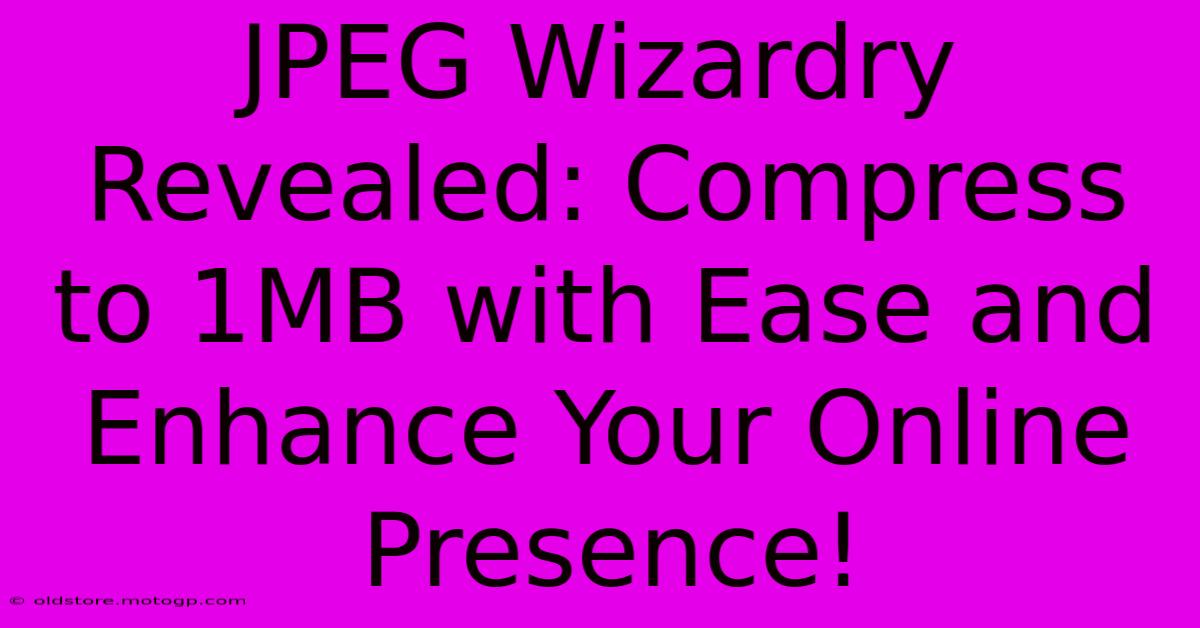 JPEG Wizardry Revealed: Compress To 1MB With Ease And Enhance Your Online Presence!