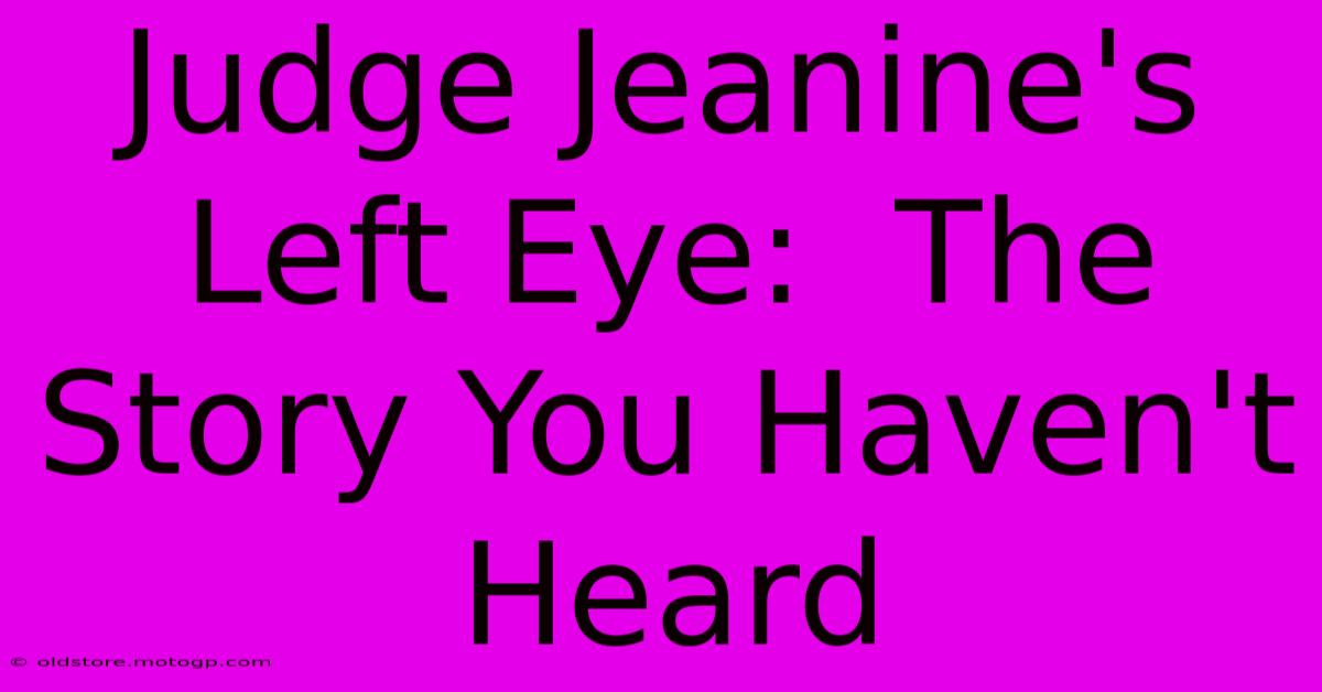 Judge Jeanine's Left Eye:  The Story You Haven't Heard