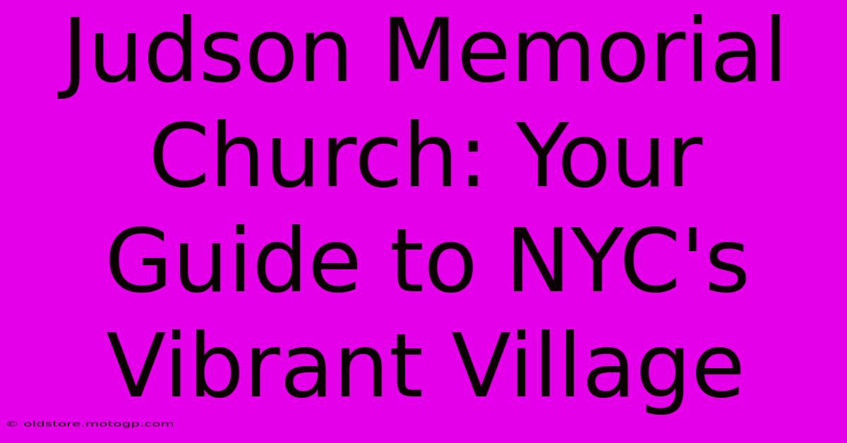 Judson Memorial Church: Your Guide To NYC's Vibrant Village