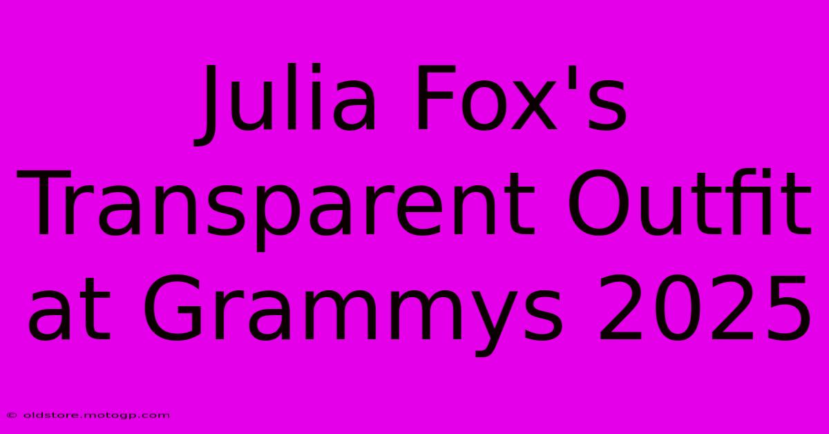 Julia Fox's Transparent Outfit At Grammys 2025