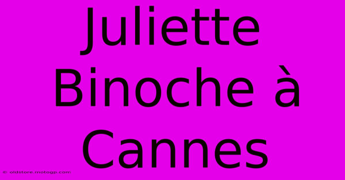 Juliette Binoche À Cannes