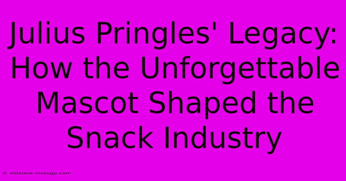 Julius Pringles' Legacy: How The Unforgettable Mascot Shaped The Snack Industry